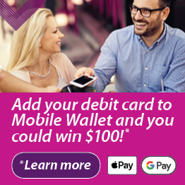 Add your debit card to Mobile Wallet and you could win $100!* *Click to learn more!