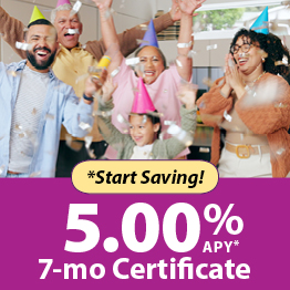 Start Saving! 5.00% APY*; 7-month Certificate. Click to learn more!