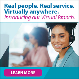 Real people. Real service. Virtually anywhere. Introducing our Virtual Branch. Click to learn more.